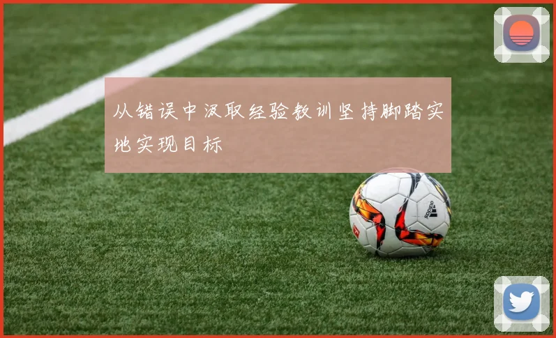 从错误中汲取经验教训坚持脚踏实地实现目标