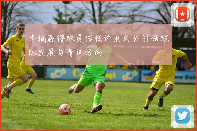 李楠赢得球员信任许利民将引领球队发展与青训方向